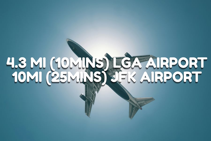 10 minutes to LaGuardia Airport, 25 minutes to JFK International Airport