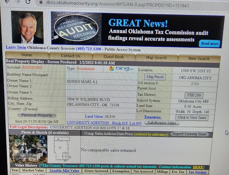 Here is a shot of the county assessor showing I am the owner of 1507 & 1509 NW 21st OKC, they are on the same lot and just one deed.
oklahomacounty.org
you can go to this site and search the data base under property search you can then put the address 1509 NW 21 or my name NONES and it will pull me up.
