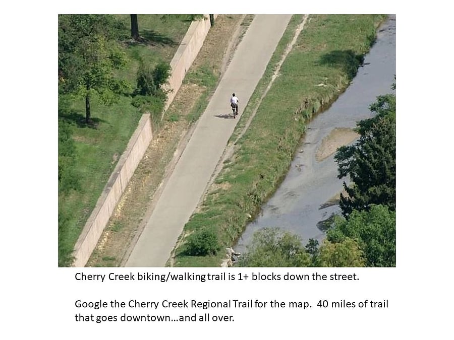 The Cherry Creek bike/hiking trail is a little over one block away.