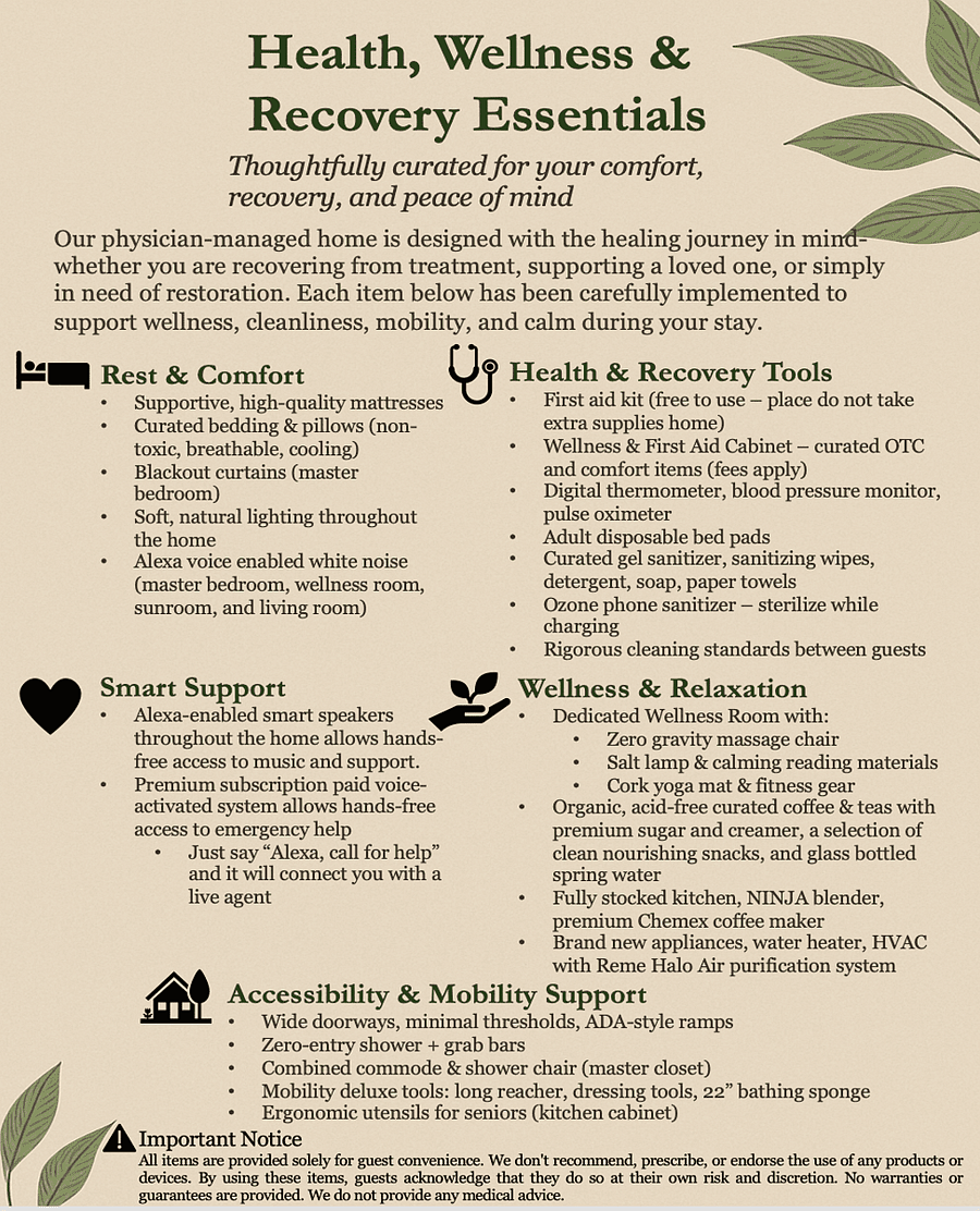 This flyer showcases the homes many patient-focused amenitiescarefully selected to create a healing, supportive environment. Every detail reflects a commitment to comfort, accessibility, and thoughtful care.