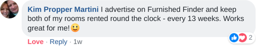 Kim Propper Martini: I advertise on Furnished Finder and keep both of my rooms rented round the clock - every 13 weeks. Works great for me!