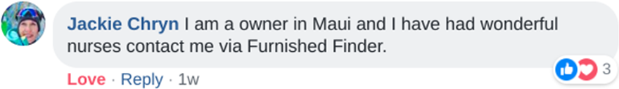 Jackie Chryn: I am a owner in Maui and I have had wonderful nurses contact me via Furnished Finder.